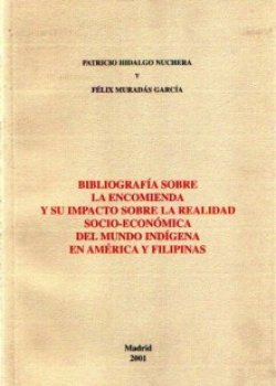 Bibliografía sobre la encomienda y su impacto sobre la realidad socio-económica del mundo indígena en América y Filipinas