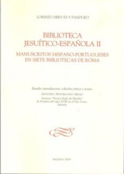 Biblioteca Jesuítico-Española (1759-1799) II. Manuscritos hispano-portugueses en siete bibliotecas de Roma. Estudio introductorio, edición crítica y notas de Antonio Astordano Abajo
